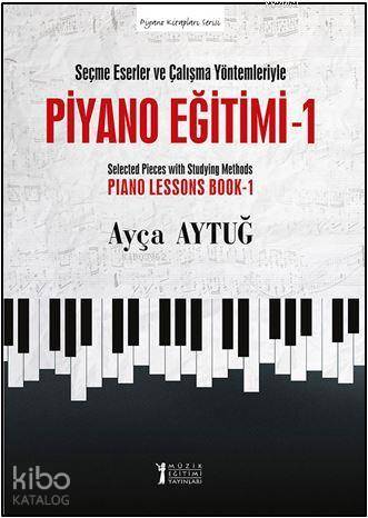 Piyano Eğitimi 1 - Seçme Eserler ve Çalışma Yöntemleriyle