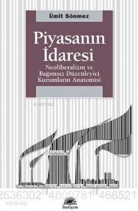 Piyasanın İdaresi; Neoliberalizm ve Bağımsız Düzenleyici Kurumların Anatomisi