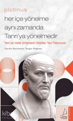 Plotinus / Her İçe Yönelme Aynı Zamanda Tanrı’ya Yönelmedir;Tanrı’yla Mistik Birleşmenin Felsefesi