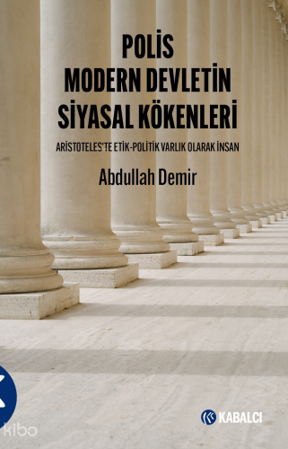 Polis Modern Devletin Siyasal Kökenleri;Aristoteles’te Etik-Politik Varlık Olarak İnsan