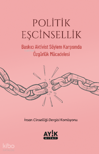 Politik Eşcinsellik;Baskıcı Aktivist Söylem Karşısında Özgürlük Mücadelesi