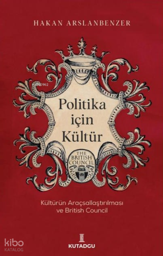 Politika İçin Kültür ;Kültürün Araçsallaştırılması ve British Council