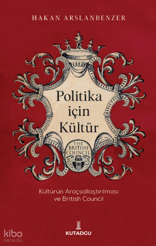 Politika İçin Kültür ;Kültürün Araçsallaştırılması ve British Council