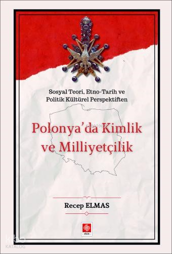 Polonya'da Kimlik ve Milliyetçilik;Sosyal, Teori, Etno-Tarih ve Politik Kültürel Perpektiften