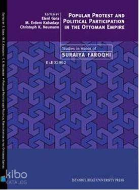 Popular Protest and Political Participation in the Ottoman Empire - Studies in Honor of Suraiya Faro
