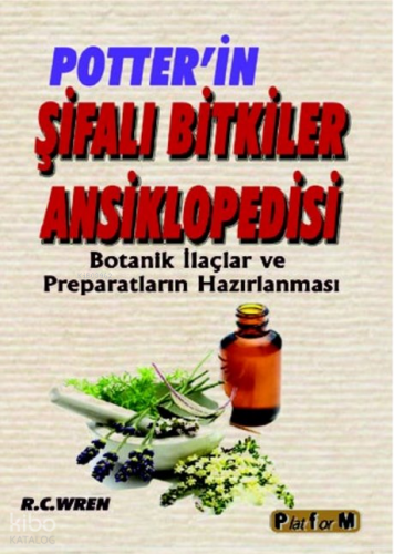 Potter'in Şifalı Bitkiler Ansiklopedisi ;Botanik İlaçlar ve Preparatların Hazırlanması