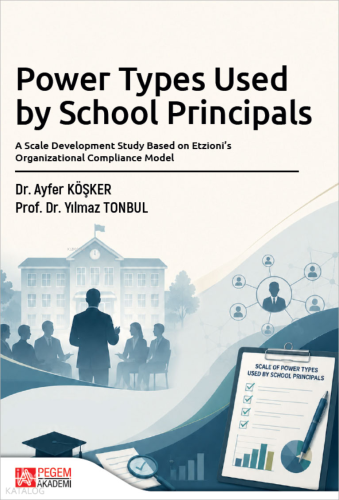 Power Types Used by School Principals;A Scale Development Study Based on Etzioni’s Organizational Compliance Model