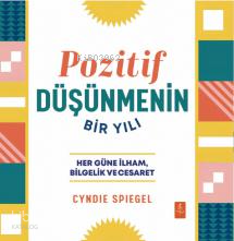 Pozitif Düşünmenin Bir Yılı;Her Güne Bilgelik, İlham ve Cesaret - A Year of Positive Thinking - Daily Inspiration, Wisdom, and Courage