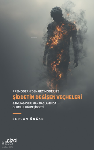 Premodern’den Geç Modern’e Şiddetin Değişen Veçheleri ;Byung-Chul Han Bağlamında Olumluluğun Şiddeti