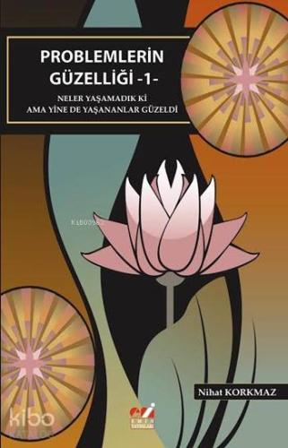 Problemlerin Güzelliği - 1; Neler Yaşamadık ki Ama Yine de Yaşananlar Güzeldi