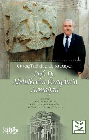 Prof. Dr. Abdülkerim Özaydın'a Armağan; Ortaçağ Tarihçiliğinde Bir Duayen