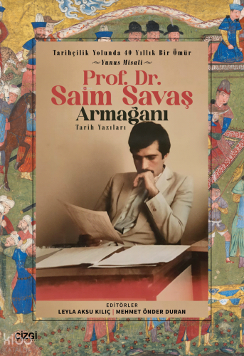 Prof. Dr. Saim Savaş Tarih Yazıları;Tarihçilik Yolunda 40 Yıllık Bir Ömür - Yunus Misali