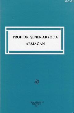 Prof. Dr. Şener Akyol'a Armağan