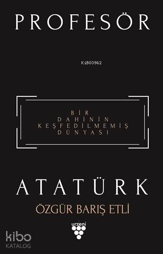 Profesör Atatürk; Bir Dahinin Keşfedilmemiş Dünyası