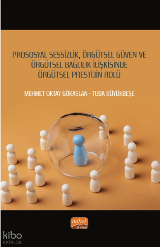 Prososyal Sessizlik, Örgütsel Güven ve Örgütsel Bağlılık İlişkisinde Örgütsel Prestijin Rolü
