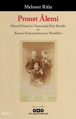 Proust Âlemi - Marcel Proust'un Yaşamında Kim Kimdir Ve Roman Kahramanlarının Modelleri