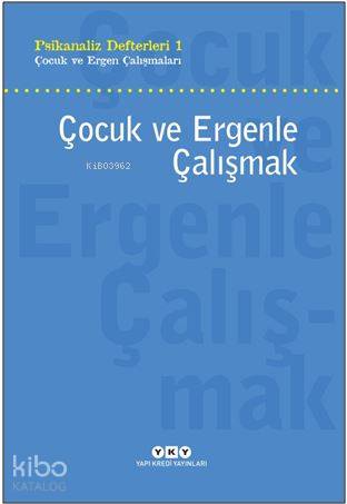 Psikanaliz Defterleri 1 - Çocuk ve Ergenle Çalışmak; Çocuk ve Ergen Çalışmaları