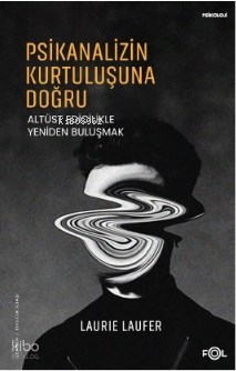Psikanalizin Kurtuluşuna Doğru –Altüst Edicilikle Yeniden Buluşmak–