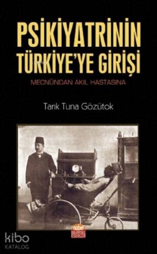 Psikiyatrinin Türkiye'ye Girişi (Mecnûndan Akıl Hastasına) - Kitapiks.