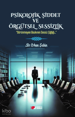 Psikolojik Şiddet ve Örgütsel Sessizlik;Görünmeyen Baskının Sessiz Çığlığı