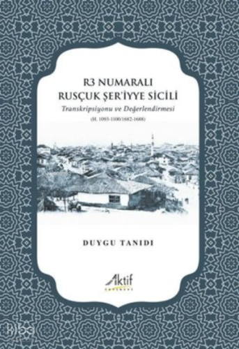 R3 Numaralı Rusçuk Şer'iyye Sicili - Transkripsiyonu ve Değerlendirmesi