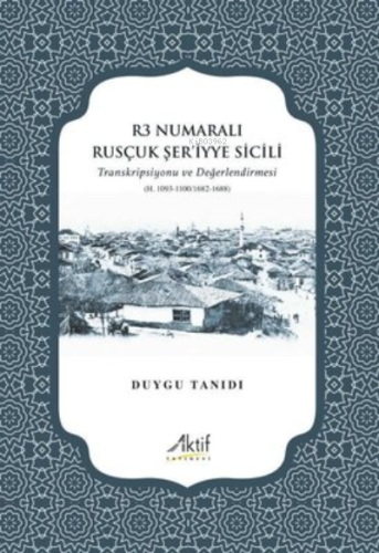 R3 Numaralı Rusçuk Şer'iyye Sicili - Transkripsiyonu ve Değerlendirmesi