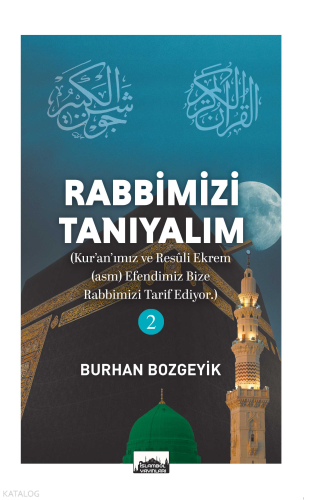 Rabbimizi Tanıyalım - 2;(Kur’an’ımız ve Resûl-i Ekrem (asm) Efendimiz Bize Rabbimizi Târif Ediyor)