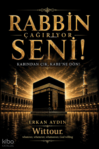 Rabbin Çağırıyor Seni!;Kabından Çık, Kabe’ne Dön!