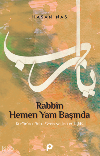 Rabbin Hemen Yanı Başında;Kur’an’da Rab, Evren ve İnsan İlişkisi