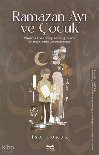 Ramazan Ayı ve Çocuk -Ramazan Ayının Çocuğun Dini Eğitiminde Bir İmkan Olarak Değerlendirilmesi