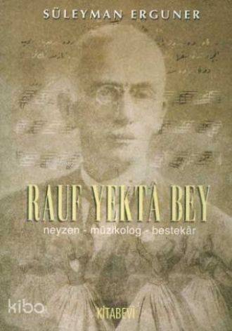 Rauf Yekta Bey; Neyzen-Müzikolog-Bestekar