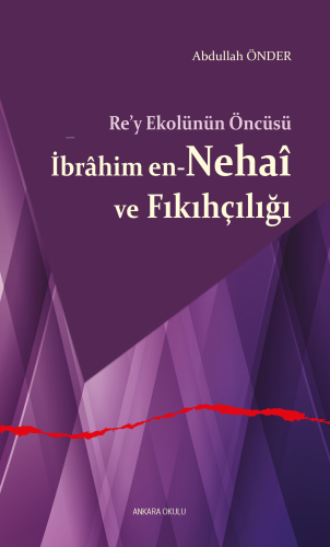Re'y Ekolünün Öncüsü İbrâhim en-Nehaî ve Fıkıhçılığı