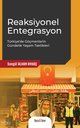 Reaksiyonel Entegrasyon;Türkiye’de Göçmenlerin Gündelik Yaşam Taktikleri