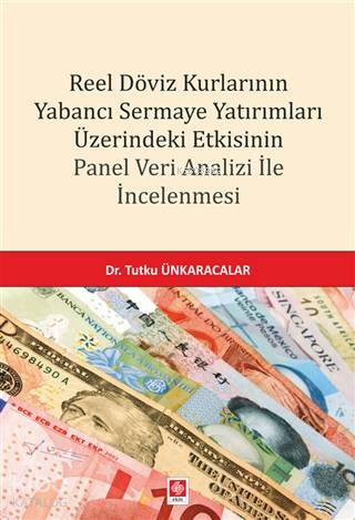 Reel Döviz Kurlarının Yabancı Sermaye Yatırımları Üzerindeki Etkisinin; Panel Veri Analizi İle İncelenmesi