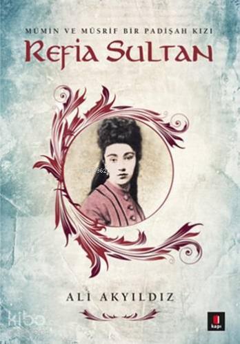 Refia Sultan; Mümin ve Müsrif Bir Padişah Kızı - Kitapiks.com