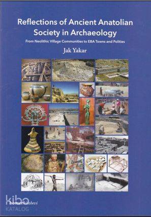 Reflections of Ancient Anatolian Society in Archae; From Neolithic Village Communities to EBA Towns and Polities