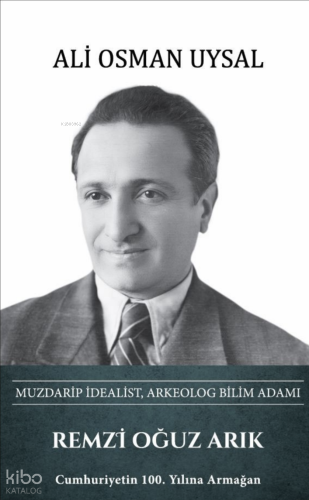 Remzi Oğuz Arık: Muzdarip İdealist, Arkeolog Bilimadamı (Ciltli)