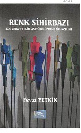 Renk Sihirbazı; Baki Ayhan T. (Baki Asiltürk) Üzerine Bir İnceleme