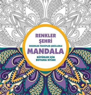 Renkler Şehri: Desenler - Tezhipler - Şekillerle Mandala ;Büyükler İçin Boyama Kitabı