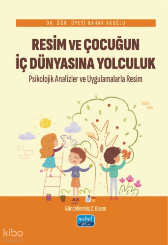 Resim Ve Çocuğun İç Dünyasına Yolculuk Psikolojik Analizler ve Uygulamalarla Resim