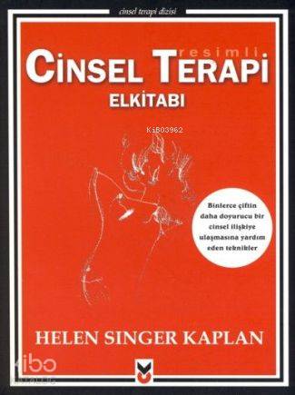 Resimli Cinsel Terapi Elkitabı; Binlerce Çiftin Daha Doyurucu Bir Cinsel İlişkiye Ulaşmasına Yardım Eden Teknikler