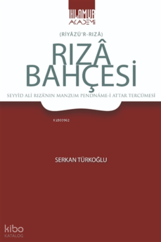 Rıza Bahçesi ;(Riyazü’r-Rıza) - Seyyid Ali Rıza’nın Manzum Pendname-i Attar Tercümesi