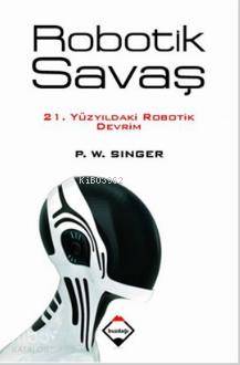 Robotik Savaş; 21. Yüzyıldaki Robotik Devrim - Kitapiks.com