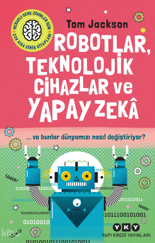 Robotlar, Teknolojik Cihazlar Ve Yapay Zekâ  Ve Bunlar Dünyamızı Nasıl Değiştiriyor?