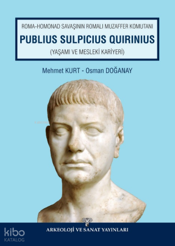Roma - Homonad Savaşının Romalı Muzaffer Komutanı Publius Sulpicius Quirinius ;Yaşamı ve Mesleki Kariyeri