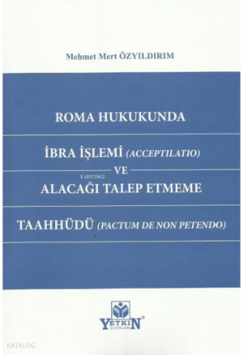 Roma Hukukunda İbra İşlemi (Acceptilatio) ve Alacağı Talep Etmeme Taahhüdü (Pactum de non petendo)