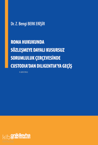 Roma Hukukunda Sözleşmeye Dayalı Kusursuz Sorumluluk Çerçevesinde Custodia'dan Diligentia'ya Geçiş