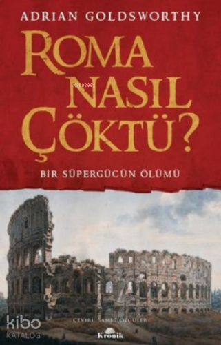 Roma Nasıl Çöktü? Bir Süpergücün Ölümü