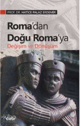 Roma'dan Doğu Roma'ya Değişim ve Dönüşüm