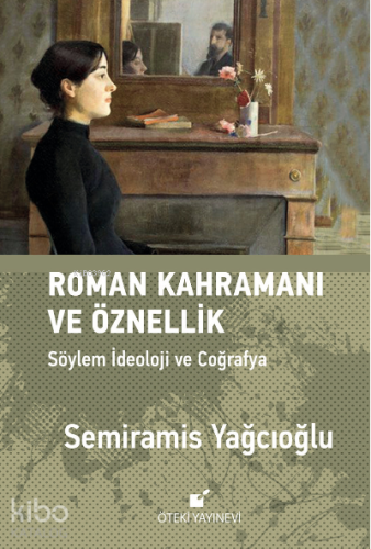 Roman Kahramanı ve Öznellik;Söylem İdeoloji ve Coğrafya
